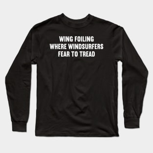 Wing Foiling Where Windsurfers Fear to Tread Long Sleeve T-Shirt